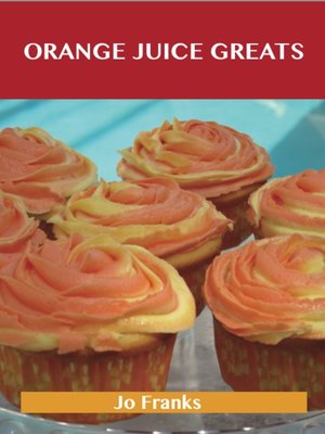 cover image of Orange juice Greats: Delicious Orange juice Recipes, The Top 100 Orange juice Recipes